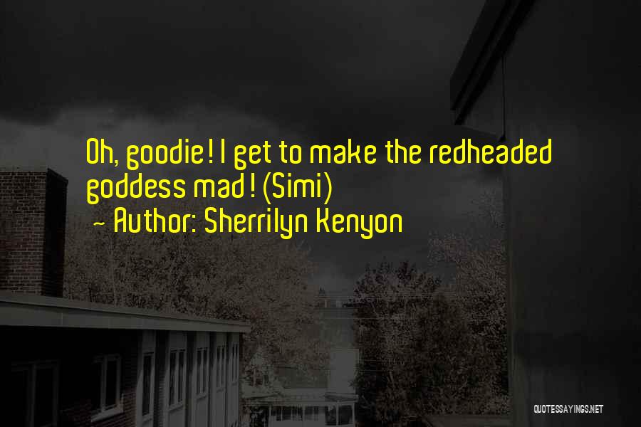 Sherrilyn Kenyon Quotes: Oh, Goodie! I Get To Make The Redheaded Goddess Mad! (simi)