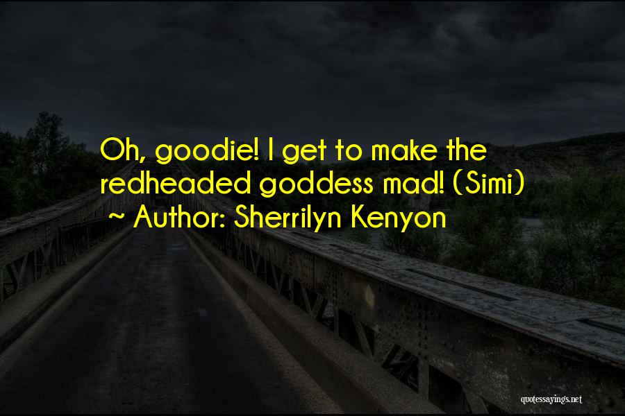 Sherrilyn Kenyon Quotes: Oh, Goodie! I Get To Make The Redheaded Goddess Mad! (simi)
