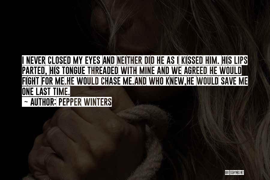 Pepper Winters Quotes: I Never Closed My Eyes And Neither Did He As I Kissed Him. His Lips Parted, His Tongue Threaded With