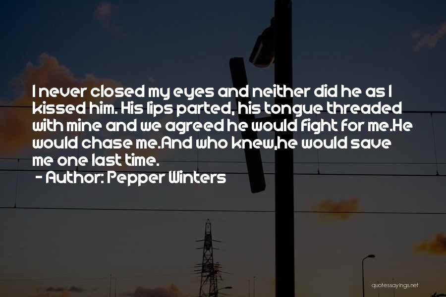 Pepper Winters Quotes: I Never Closed My Eyes And Neither Did He As I Kissed Him. His Lips Parted, His Tongue Threaded With