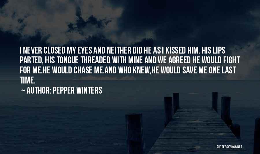 Pepper Winters Quotes: I Never Closed My Eyes And Neither Did He As I Kissed Him. His Lips Parted, His Tongue Threaded With