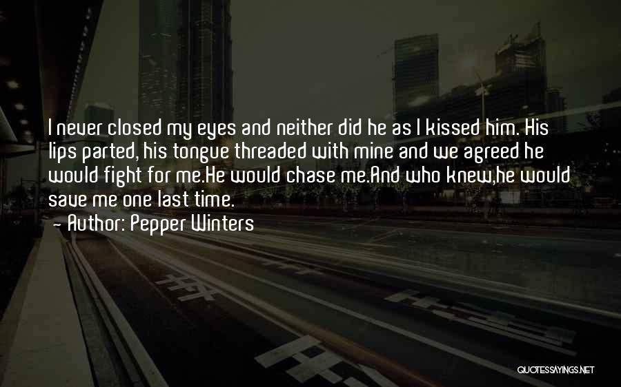 Pepper Winters Quotes: I Never Closed My Eyes And Neither Did He As I Kissed Him. His Lips Parted, His Tongue Threaded With