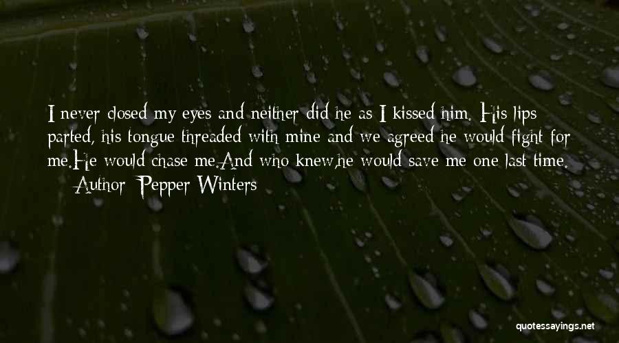 Pepper Winters Quotes: I Never Closed My Eyes And Neither Did He As I Kissed Him. His Lips Parted, His Tongue Threaded With