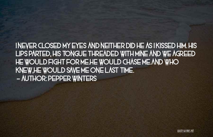 Pepper Winters Quotes: I Never Closed My Eyes And Neither Did He As I Kissed Him. His Lips Parted, His Tongue Threaded With
