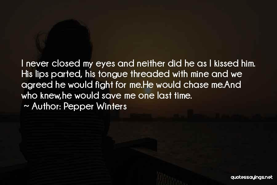 Pepper Winters Quotes: I Never Closed My Eyes And Neither Did He As I Kissed Him. His Lips Parted, His Tongue Threaded With