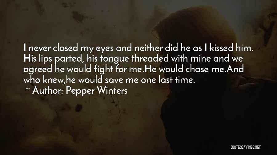 Pepper Winters Quotes: I Never Closed My Eyes And Neither Did He As I Kissed Him. His Lips Parted, His Tongue Threaded With
