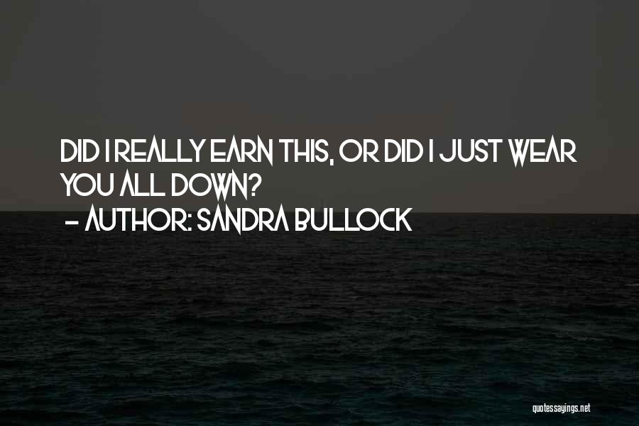 Sandra Bullock Quotes: Did I Really Earn This, Or Did I Just Wear You All Down?
