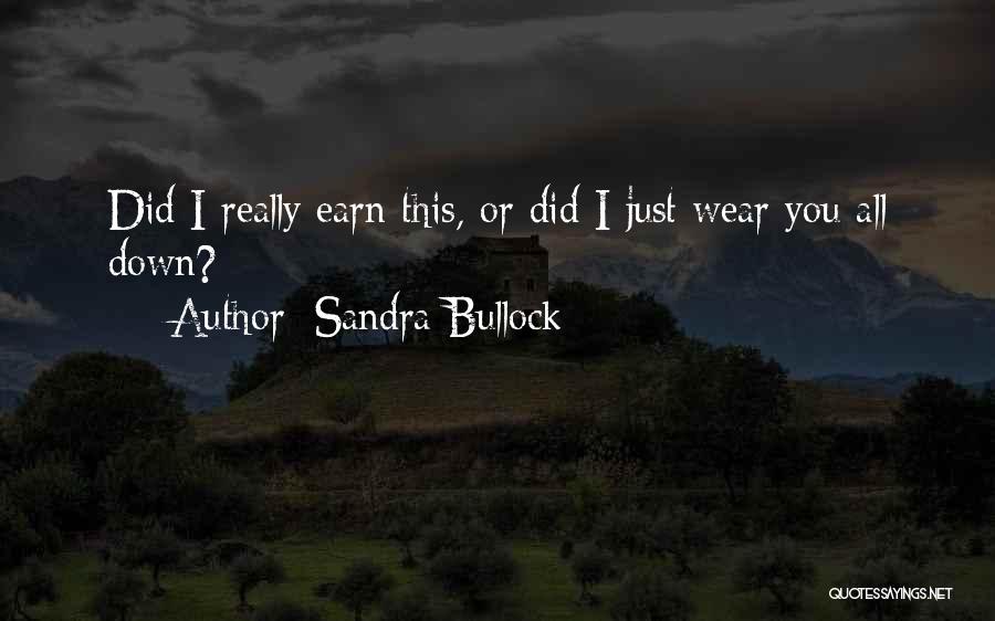 Sandra Bullock Quotes: Did I Really Earn This, Or Did I Just Wear You All Down?