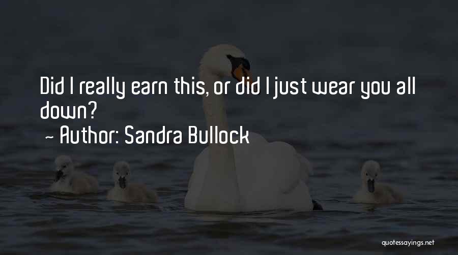 Sandra Bullock Quotes: Did I Really Earn This, Or Did I Just Wear You All Down?