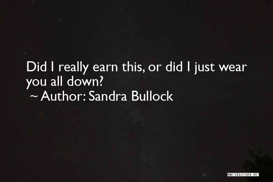 Sandra Bullock Quotes: Did I Really Earn This, Or Did I Just Wear You All Down?