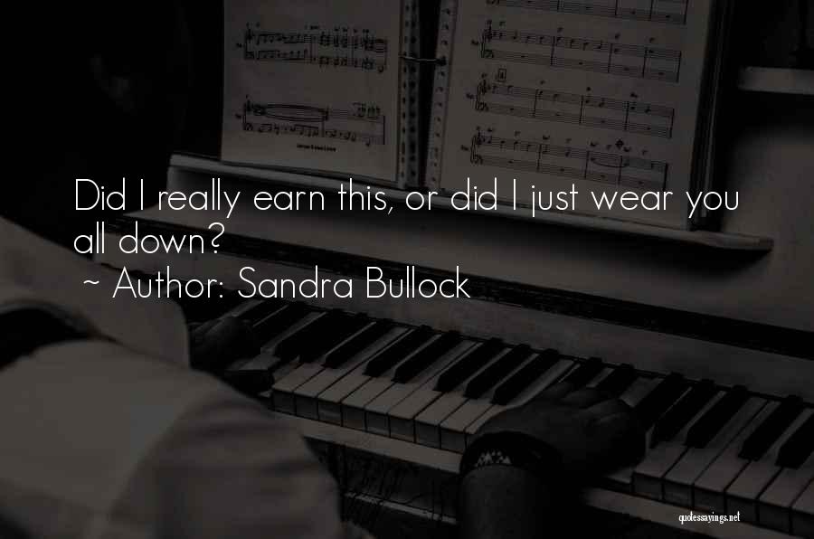 Sandra Bullock Quotes: Did I Really Earn This, Or Did I Just Wear You All Down?