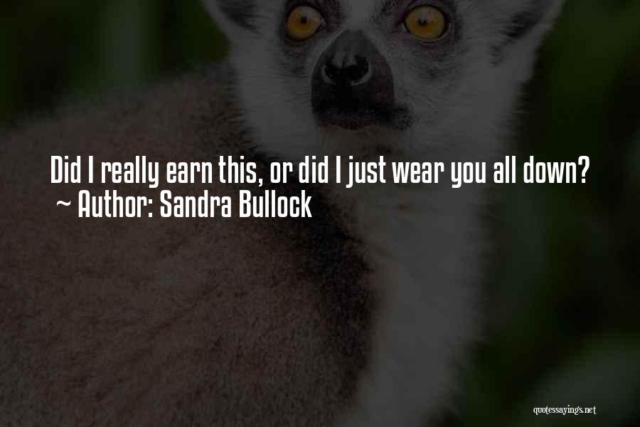 Sandra Bullock Quotes: Did I Really Earn This, Or Did I Just Wear You All Down?