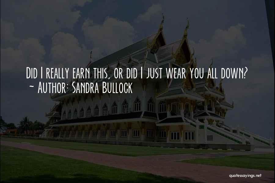 Sandra Bullock Quotes: Did I Really Earn This, Or Did I Just Wear You All Down?