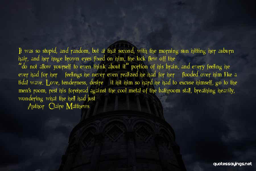 Claire Matthews Quotes: It Was So Stupid, And Random, But At That Second, With The Morning Sun Hitting Her Auburn Hair, And Her