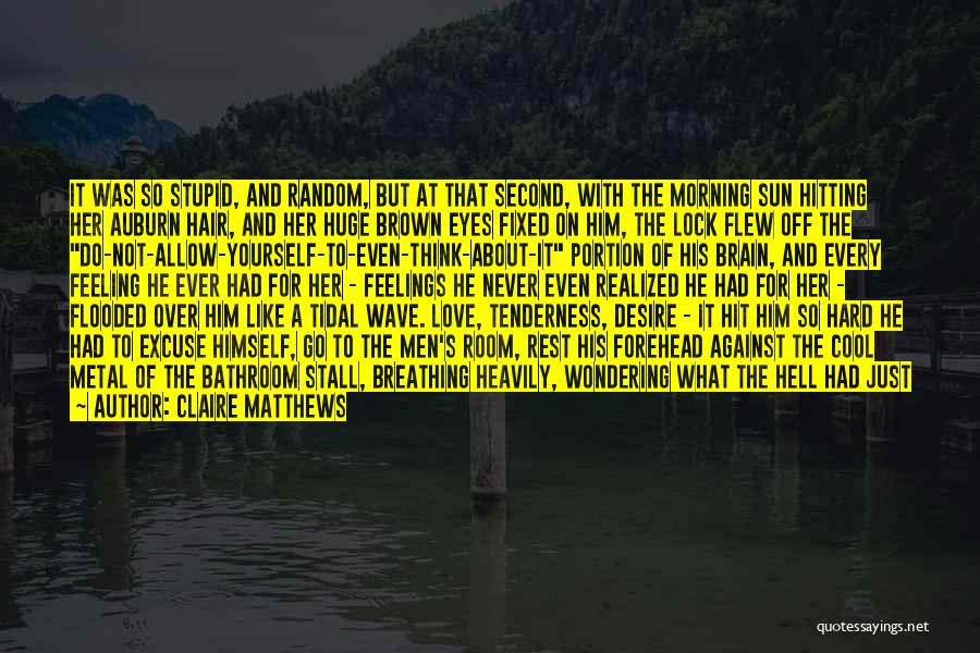 Claire Matthews Quotes: It Was So Stupid, And Random, But At That Second, With The Morning Sun Hitting Her Auburn Hair, And Her