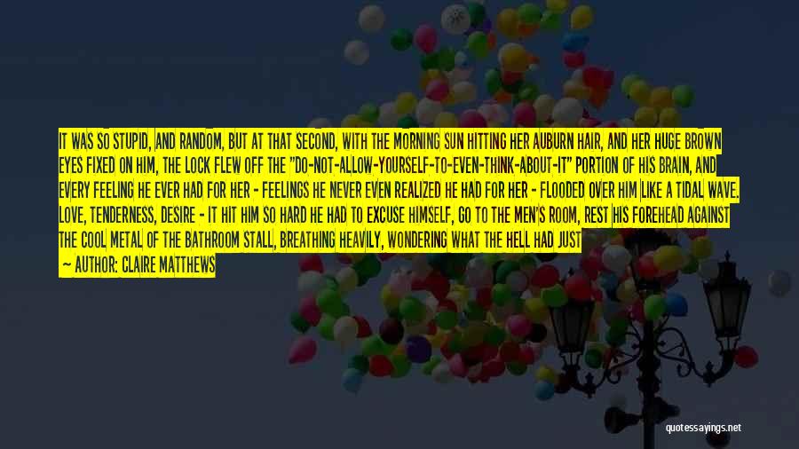 Claire Matthews Quotes: It Was So Stupid, And Random, But At That Second, With The Morning Sun Hitting Her Auburn Hair, And Her