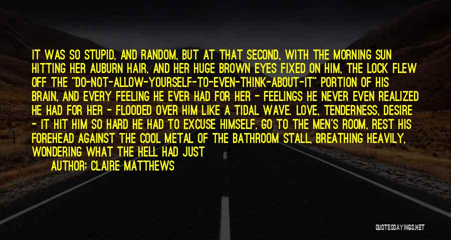 Claire Matthews Quotes: It Was So Stupid, And Random, But At That Second, With The Morning Sun Hitting Her Auburn Hair, And Her