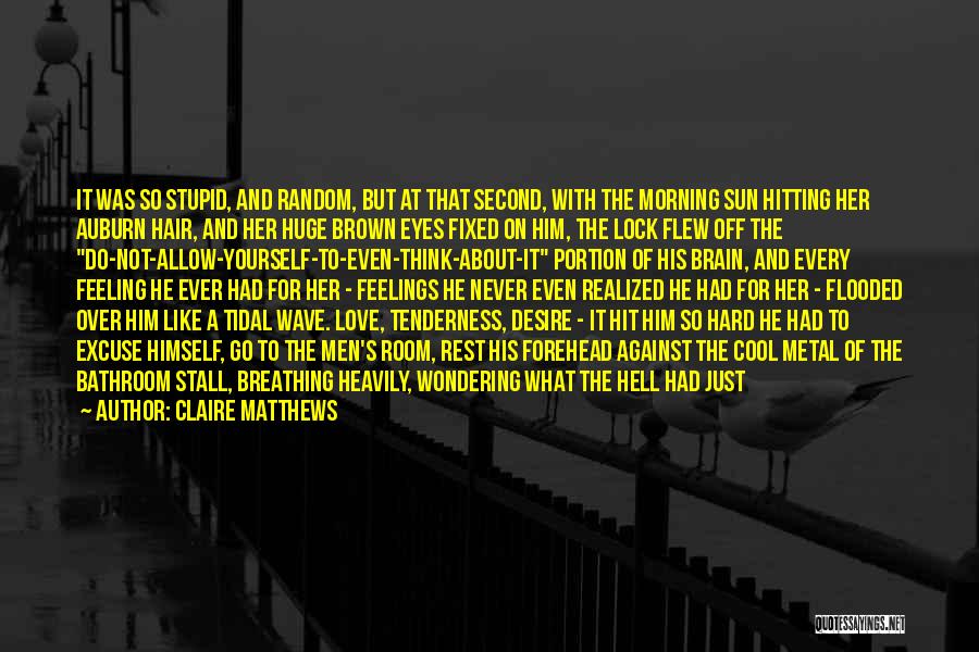 Claire Matthews Quotes: It Was So Stupid, And Random, But At That Second, With The Morning Sun Hitting Her Auburn Hair, And Her