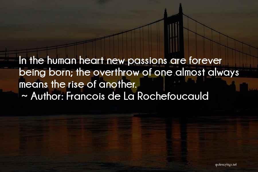 Francois De La Rochefoucauld Quotes: In The Human Heart New Passions Are Forever Being Born; The Overthrow Of One Almost Always Means The Rise Of