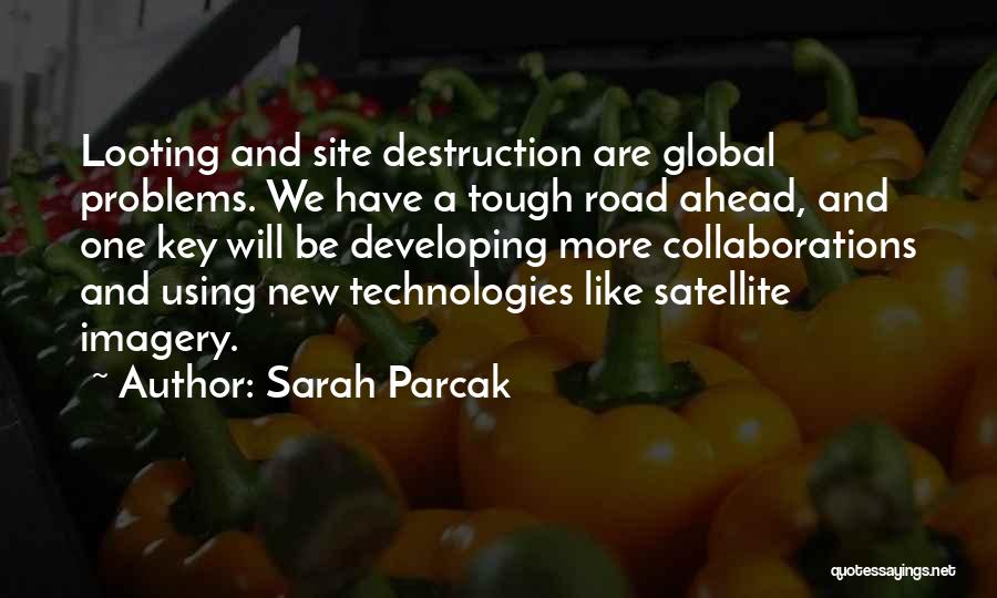 Sarah Parcak Quotes: Looting And Site Destruction Are Global Problems. We Have A Tough Road Ahead, And One Key Will Be Developing More