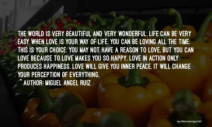 Miguel Angel Ruiz Quotes: The World Is Very Beautiful And Very Wonderful. Life Can Be Very Easy When Love Is Your Way Of Life.