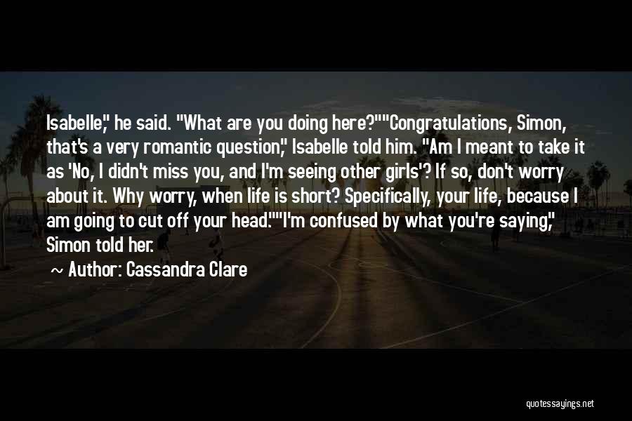 Cassandra Clare Quotes: Isabelle, He Said. What Are You Doing Here?congratulations, Simon, That's A Very Romantic Question, Isabelle Told Him. Am I Meant