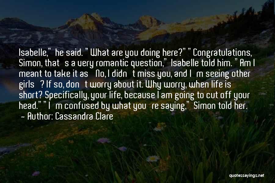 Cassandra Clare Quotes: Isabelle, He Said. What Are You Doing Here?congratulations, Simon, That's A Very Romantic Question, Isabelle Told Him. Am I Meant