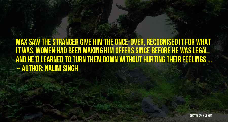 Nalini Singh Quotes: Max Saw The Stranger Give Him The Once-over, Recognised It For What It Was. Women Had Been Making Him Offers