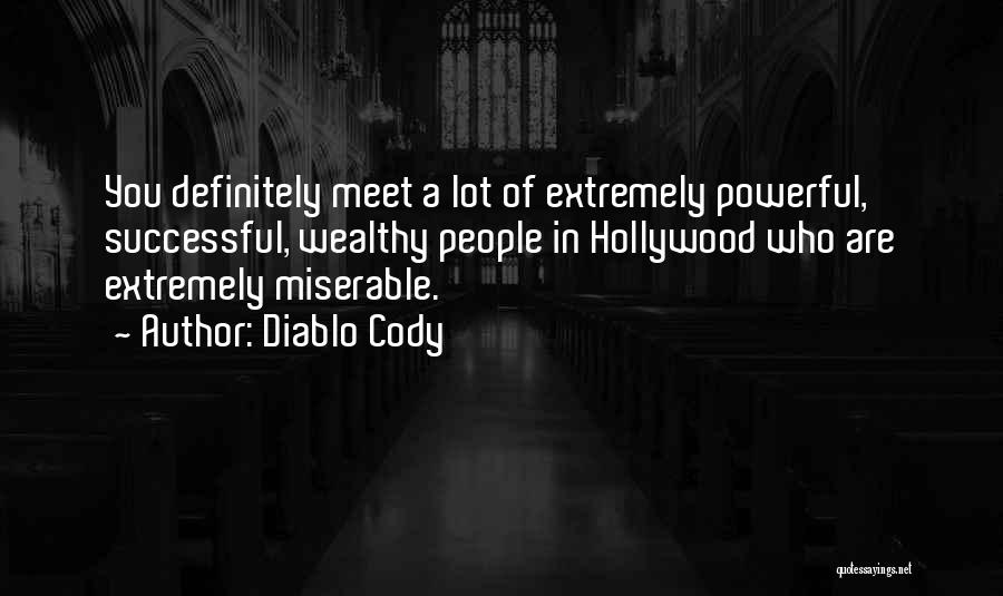 Diablo Cody Quotes: You Definitely Meet A Lot Of Extremely Powerful, Successful, Wealthy People In Hollywood Who Are Extremely Miserable.