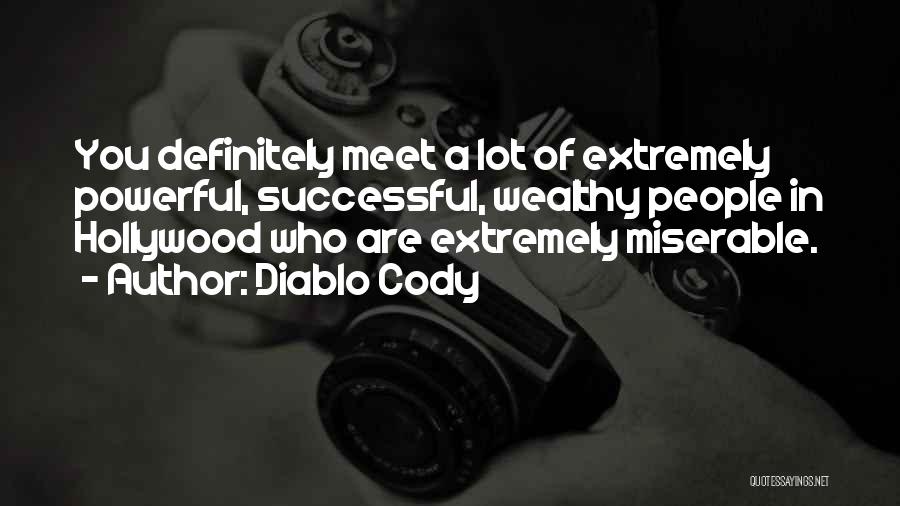 Diablo Cody Quotes: You Definitely Meet A Lot Of Extremely Powerful, Successful, Wealthy People In Hollywood Who Are Extremely Miserable.