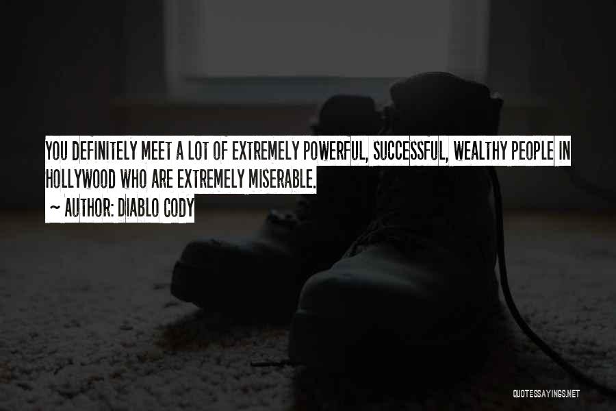 Diablo Cody Quotes: You Definitely Meet A Lot Of Extremely Powerful, Successful, Wealthy People In Hollywood Who Are Extremely Miserable.