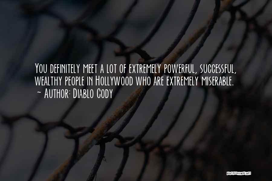 Diablo Cody Quotes: You Definitely Meet A Lot Of Extremely Powerful, Successful, Wealthy People In Hollywood Who Are Extremely Miserable.