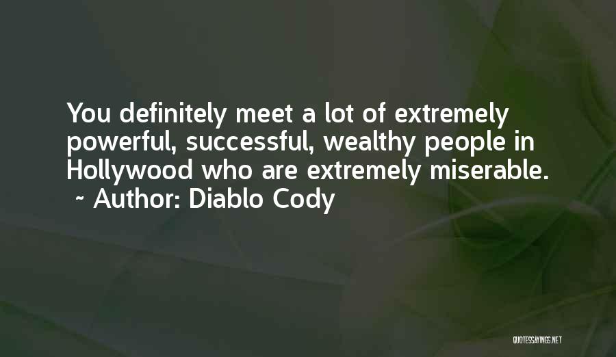 Diablo Cody Quotes: You Definitely Meet A Lot Of Extremely Powerful, Successful, Wealthy People In Hollywood Who Are Extremely Miserable.