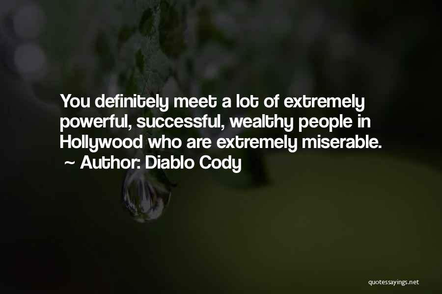 Diablo Cody Quotes: You Definitely Meet A Lot Of Extremely Powerful, Successful, Wealthy People In Hollywood Who Are Extremely Miserable.