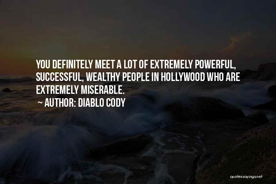 Diablo Cody Quotes: You Definitely Meet A Lot Of Extremely Powerful, Successful, Wealthy People In Hollywood Who Are Extremely Miserable.