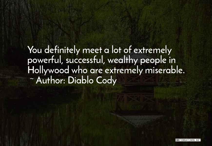 Diablo Cody Quotes: You Definitely Meet A Lot Of Extremely Powerful, Successful, Wealthy People In Hollywood Who Are Extremely Miserable.