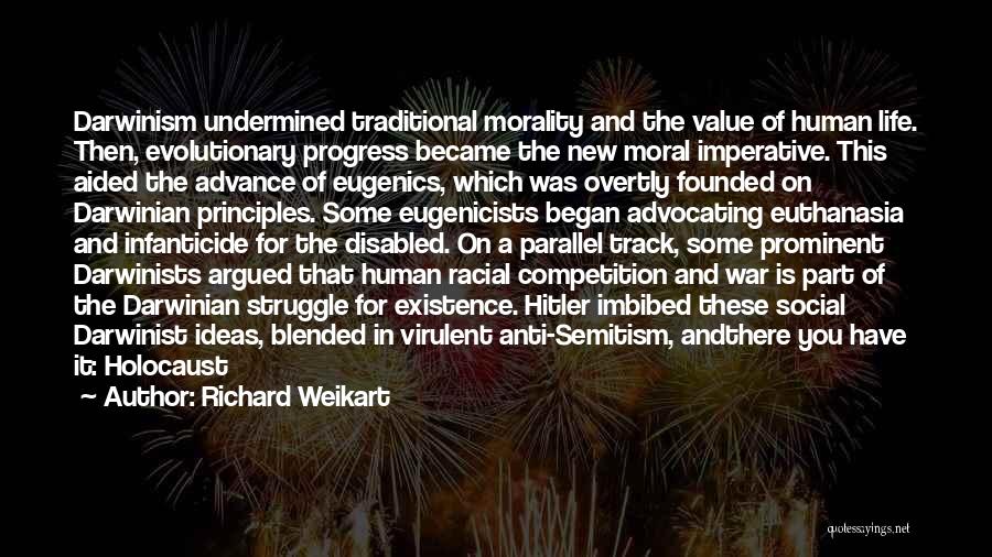 Richard Weikart Quotes: Darwinism Undermined Traditional Morality And The Value Of Human Life. Then, Evolutionary Progress Became The New Moral Imperative. This Aided