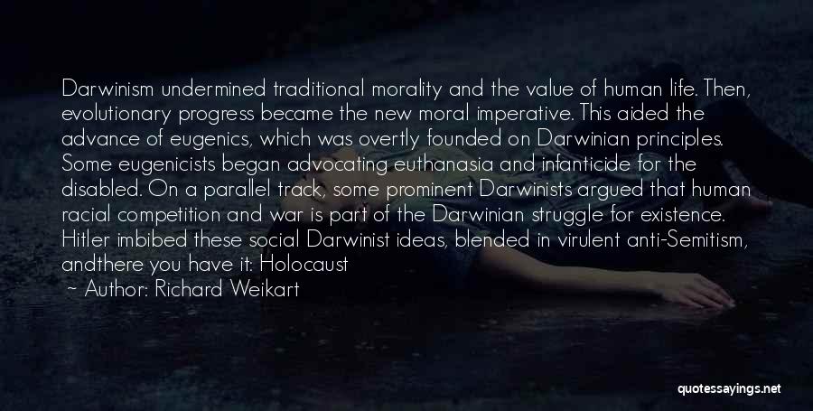 Richard Weikart Quotes: Darwinism Undermined Traditional Morality And The Value Of Human Life. Then, Evolutionary Progress Became The New Moral Imperative. This Aided