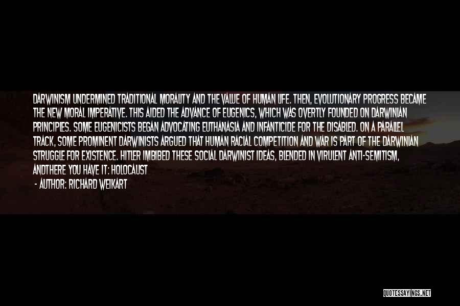 Richard Weikart Quotes: Darwinism Undermined Traditional Morality And The Value Of Human Life. Then, Evolutionary Progress Became The New Moral Imperative. This Aided