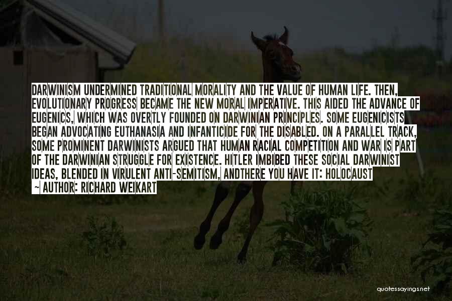 Richard Weikart Quotes: Darwinism Undermined Traditional Morality And The Value Of Human Life. Then, Evolutionary Progress Became The New Moral Imperative. This Aided