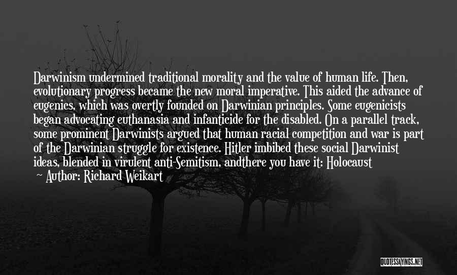 Richard Weikart Quotes: Darwinism Undermined Traditional Morality And The Value Of Human Life. Then, Evolutionary Progress Became The New Moral Imperative. This Aided