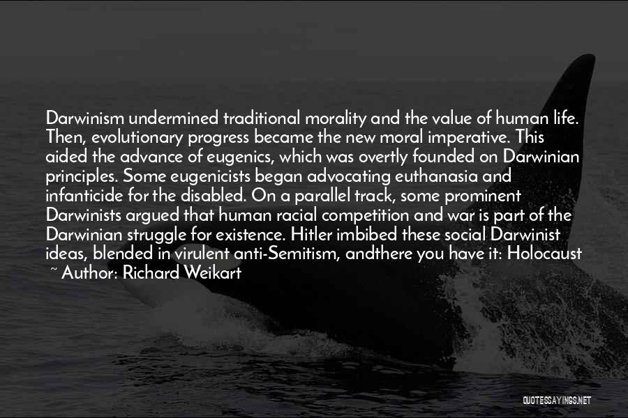 Richard Weikart Quotes: Darwinism Undermined Traditional Morality And The Value Of Human Life. Then, Evolutionary Progress Became The New Moral Imperative. This Aided