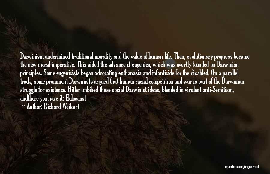 Richard Weikart Quotes: Darwinism Undermined Traditional Morality And The Value Of Human Life. Then, Evolutionary Progress Became The New Moral Imperative. This Aided