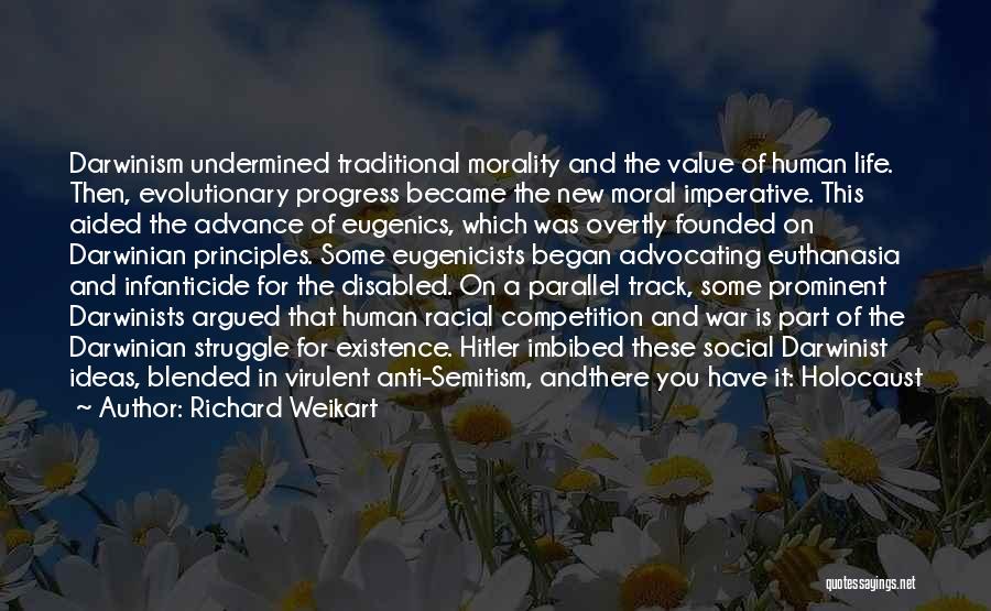 Richard Weikart Quotes: Darwinism Undermined Traditional Morality And The Value Of Human Life. Then, Evolutionary Progress Became The New Moral Imperative. This Aided