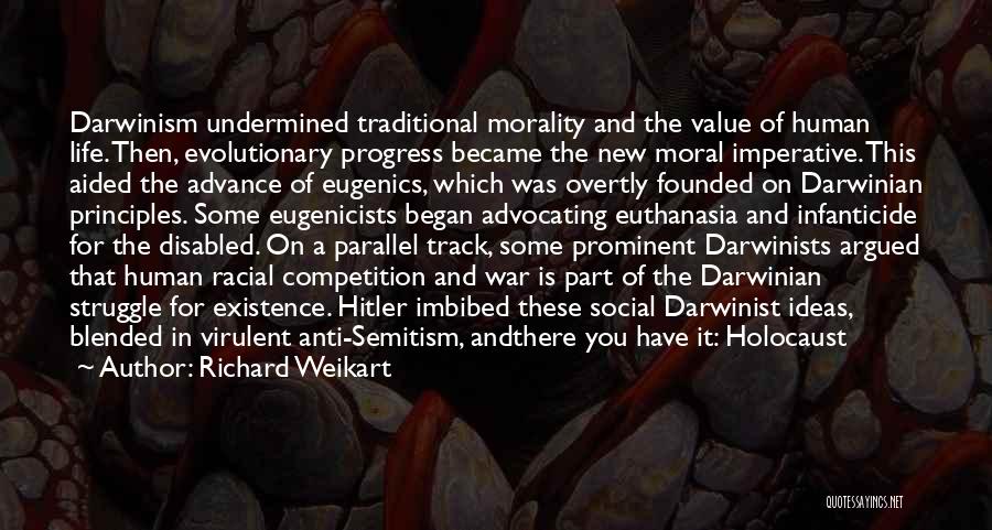 Richard Weikart Quotes: Darwinism Undermined Traditional Morality And The Value Of Human Life. Then, Evolutionary Progress Became The New Moral Imperative. This Aided