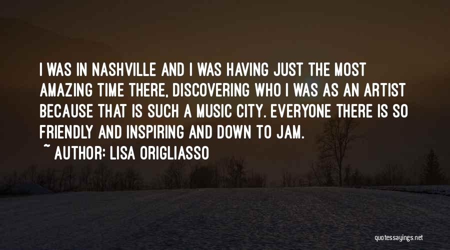 Lisa Origliasso Quotes: I Was In Nashville And I Was Having Just The Most Amazing Time There, Discovering Who I Was As An