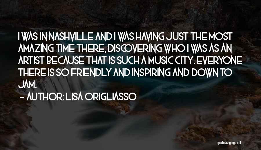 Lisa Origliasso Quotes: I Was In Nashville And I Was Having Just The Most Amazing Time There, Discovering Who I Was As An