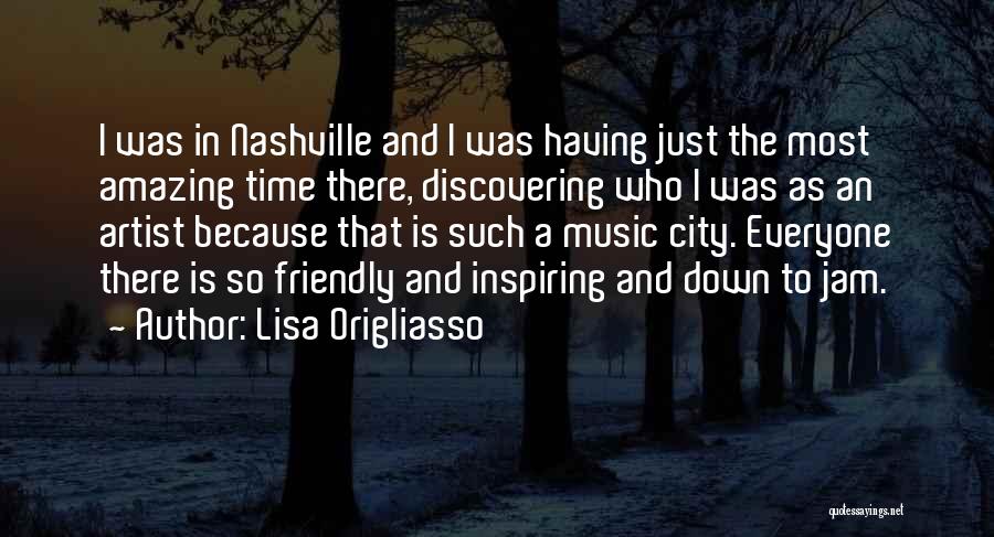 Lisa Origliasso Quotes: I Was In Nashville And I Was Having Just The Most Amazing Time There, Discovering Who I Was As An