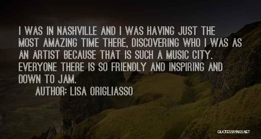 Lisa Origliasso Quotes: I Was In Nashville And I Was Having Just The Most Amazing Time There, Discovering Who I Was As An