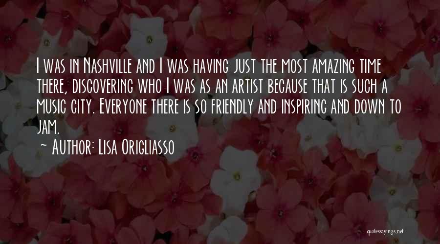 Lisa Origliasso Quotes: I Was In Nashville And I Was Having Just The Most Amazing Time There, Discovering Who I Was As An